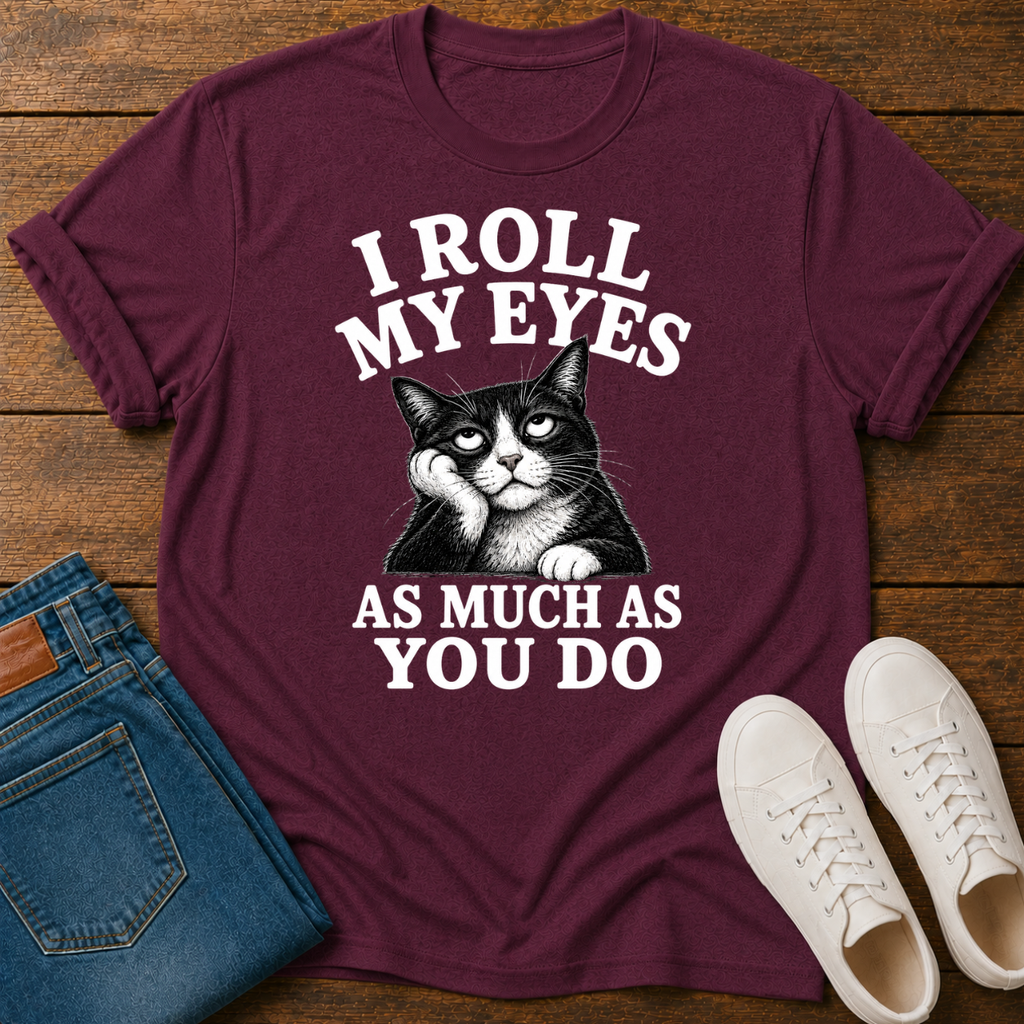 I Roll My Eyes As Much As You Do T-Shirt