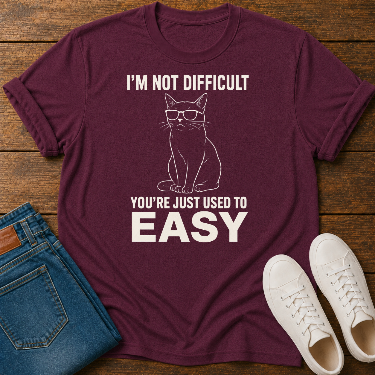 I'm Not Difficult, You're Just Used to Easy T-Shirt