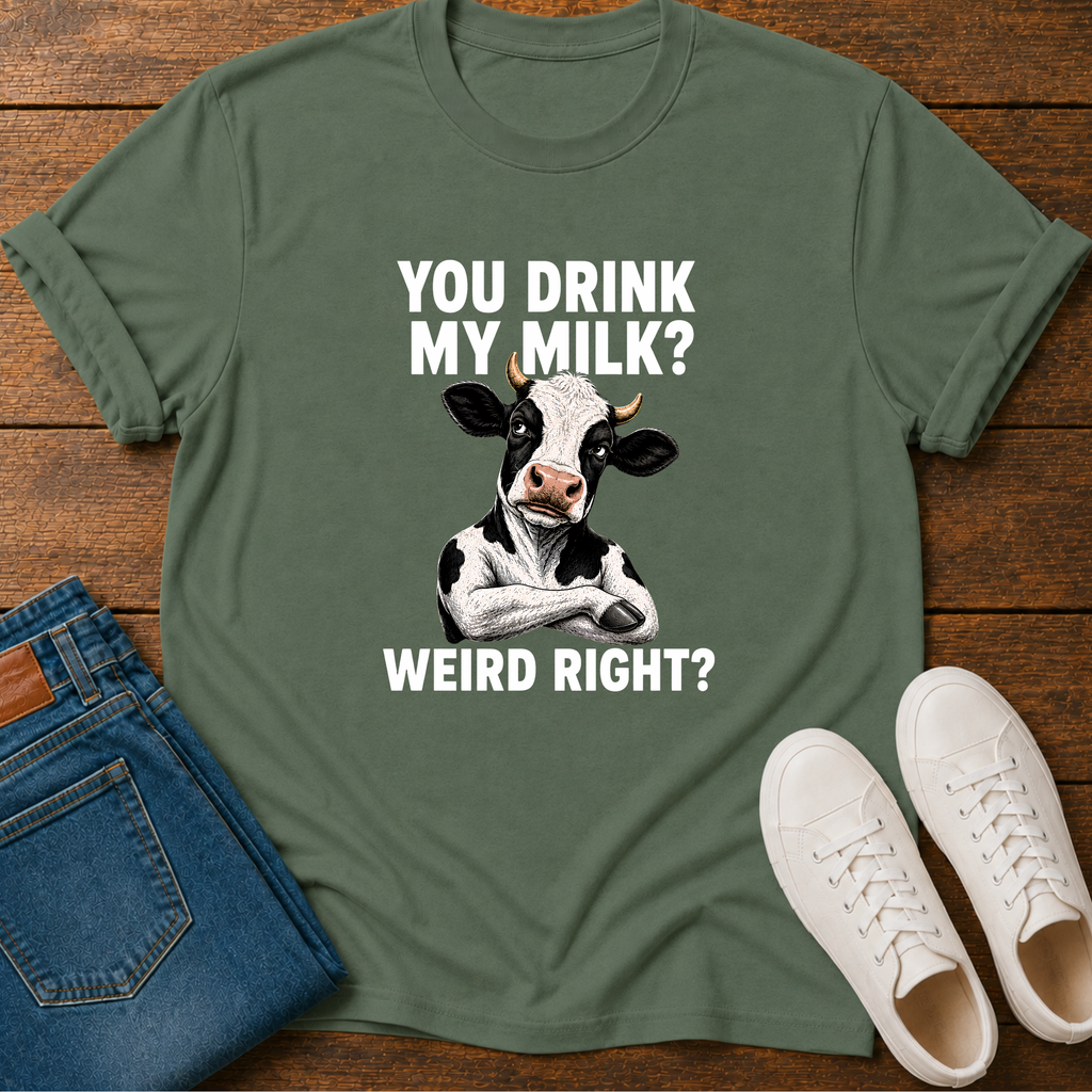 You Drink My Milk? Weird, Right? T-Shirt