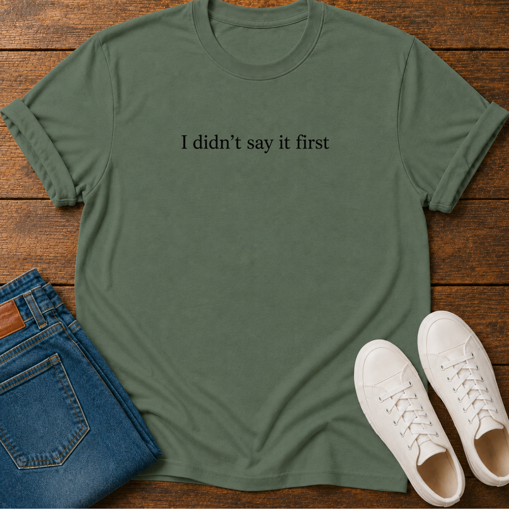 I Didn't Say It First T-Shirt