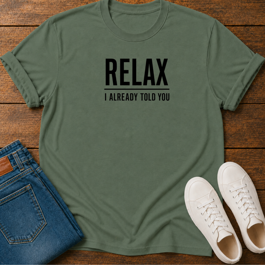 Relax, I Already Told You T-Shirt