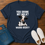 You Drink My Milk? Weird, Right? T-Shirt