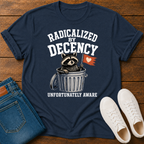 Radicalized by Decency, Unfortunately Aware T-Shirt