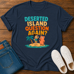 Deserted Island Question Again? T-Shirt