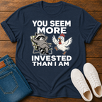 You Seem More Invested Than I Am T-Shirt
