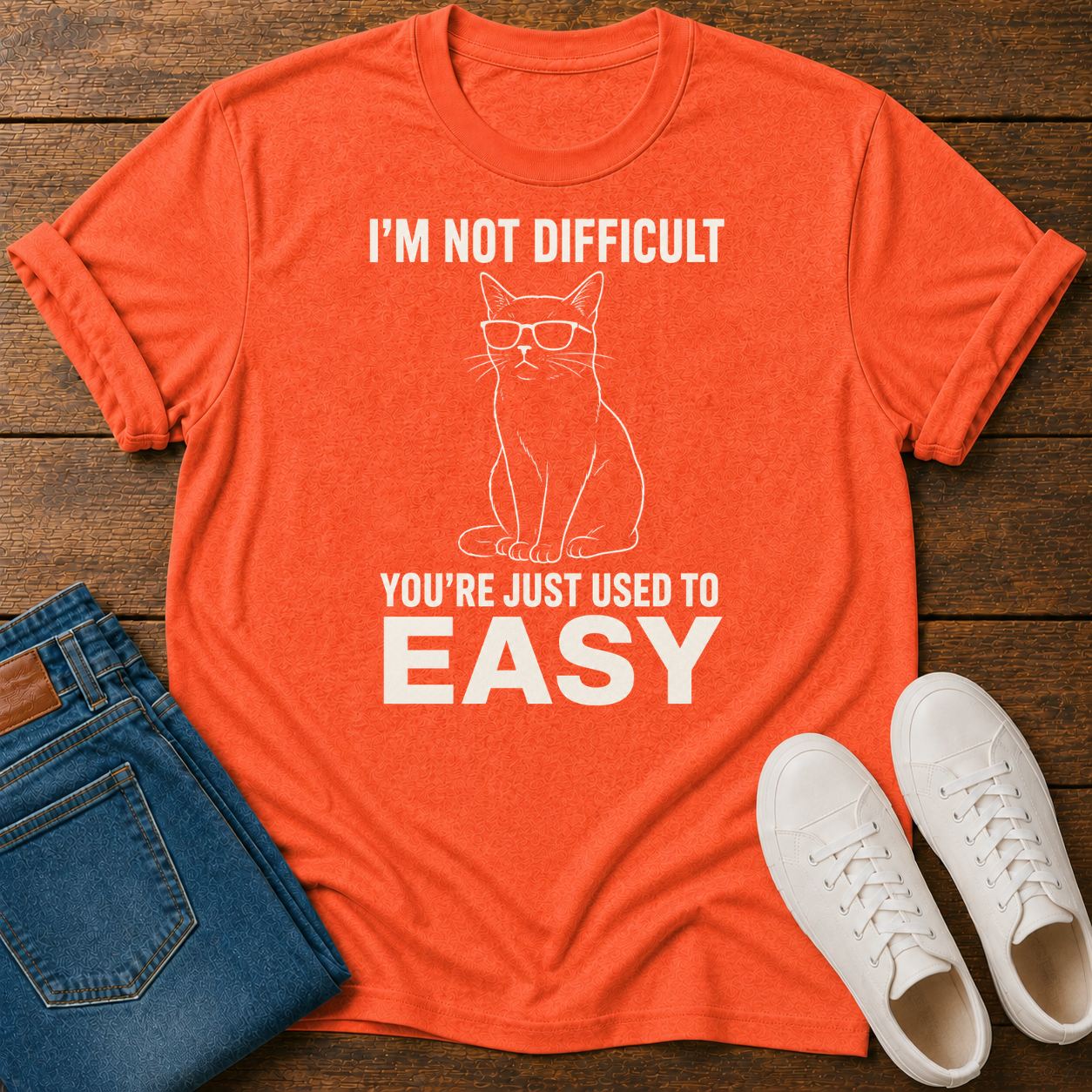 I'm Not Difficult, You're Just Used to Easy T-Shirt