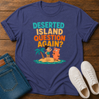 Deserted Island Question Again? T-Shirt