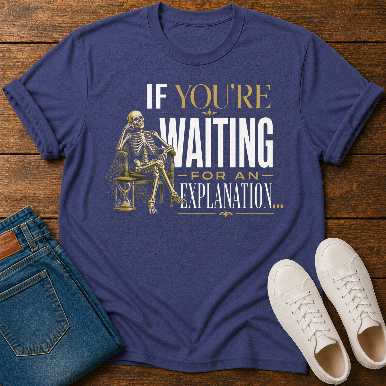 If You're Waiting for an Explanation T-Shirt
