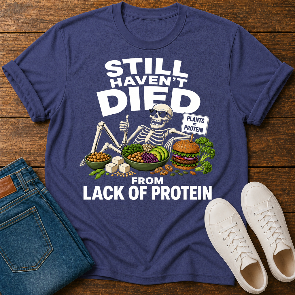 Still Haven't Died From Lack Of Protein T-Shirt