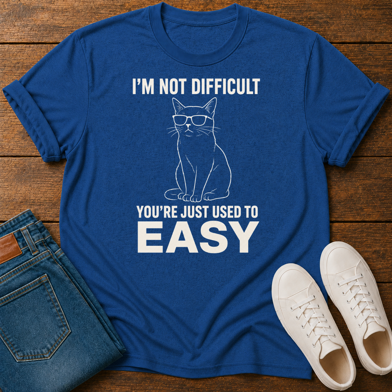 I'm Not Difficult, You're Just Used to Easy T-Shirt