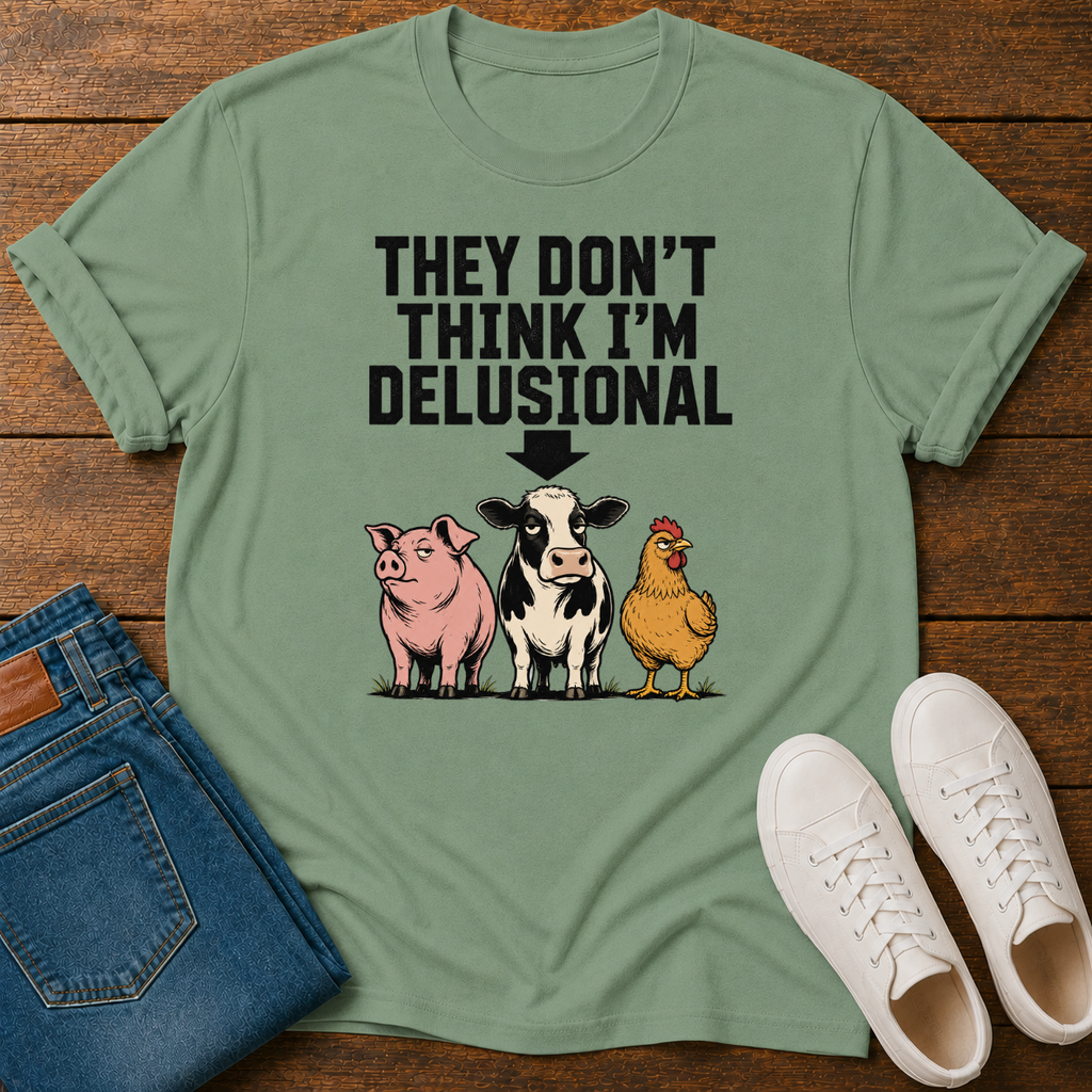 They Don't Think I'm Delusional T-Shirt