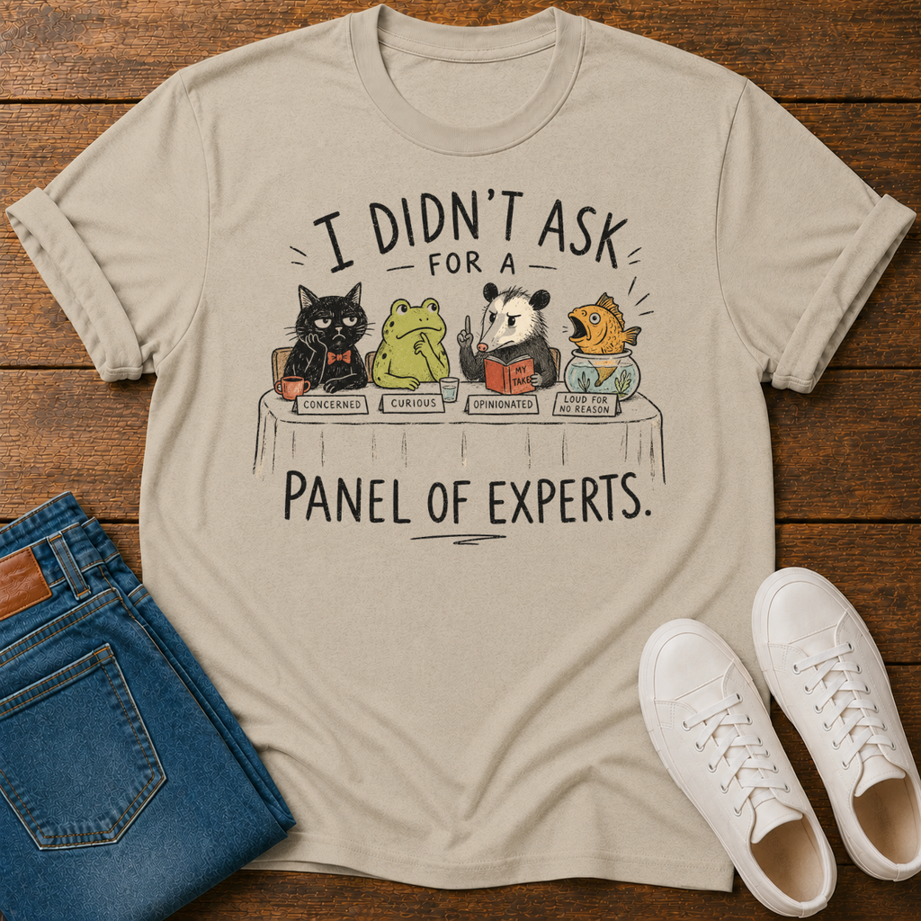 I Didn't Ask for a Panel of Experts T-Shirt