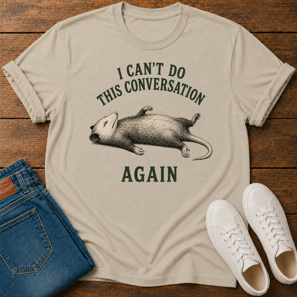 I Can't Do This Conversation Again T-Shirt