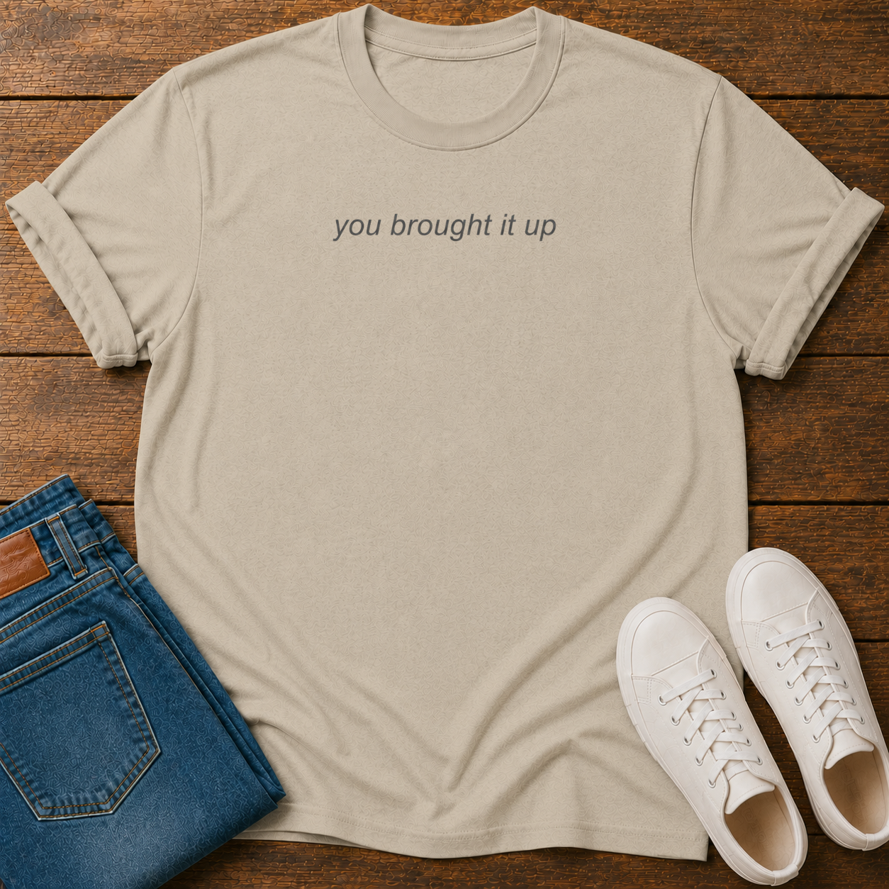 You Brought It Up T-Shirt