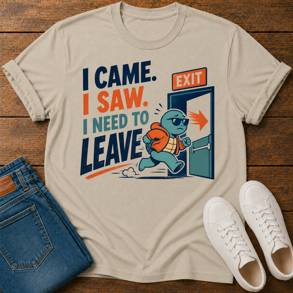 I Came. I Saw. I Need to Leave T-Shirt