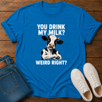 You Drink My Milk? Weird, Right? T-Shirt