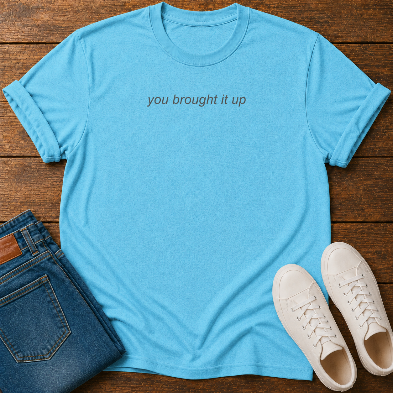 You Brought It Up T-Shirt