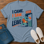 I Came. I Saw. I Need to Leave T-Shirt