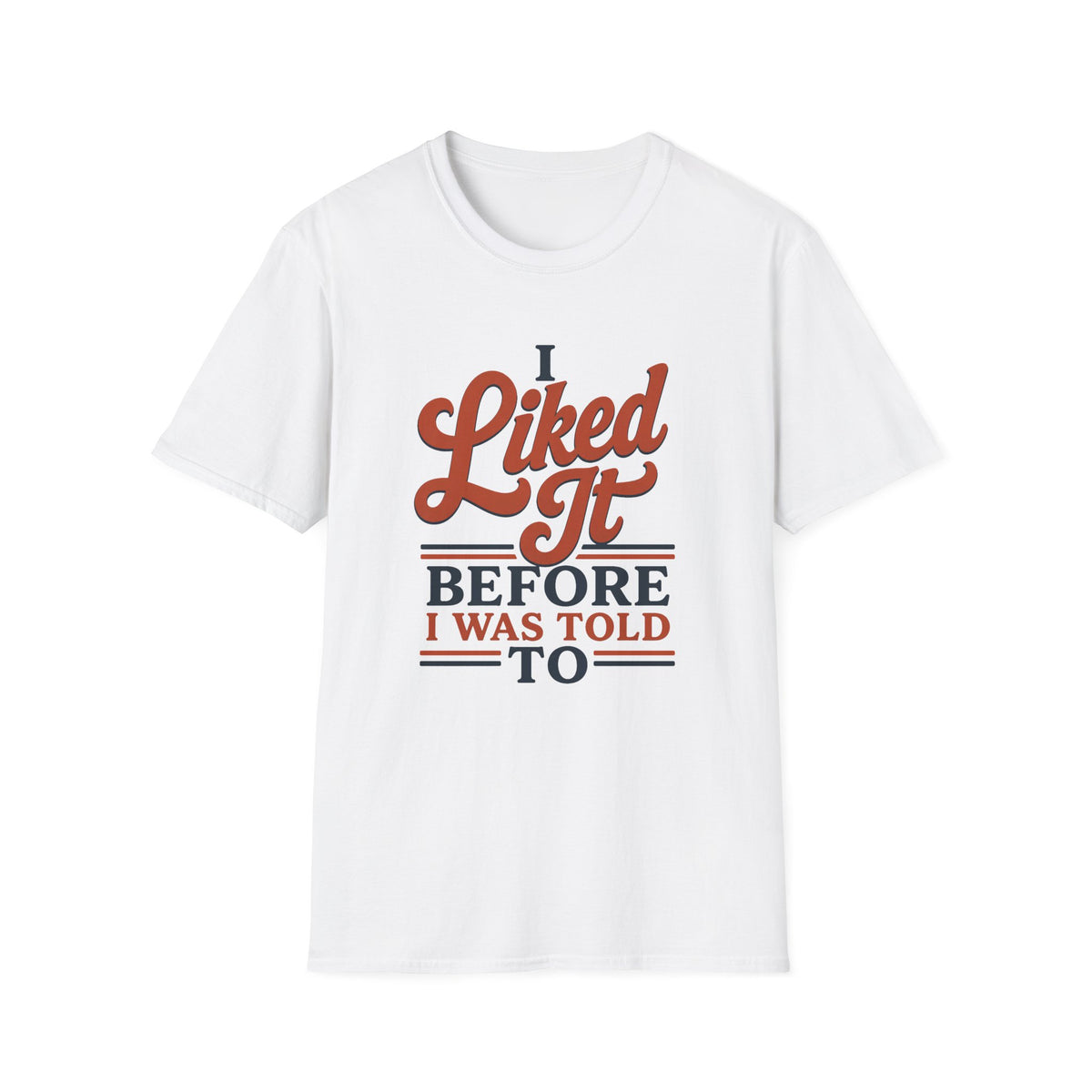 A white short-sleeve crewneck t-shirt with a retro-style graphic on the chest that reads 'I Liked It BEFORE I WAS TOLD TO' in orange and navy blue lettering, displayed against a solid white background.