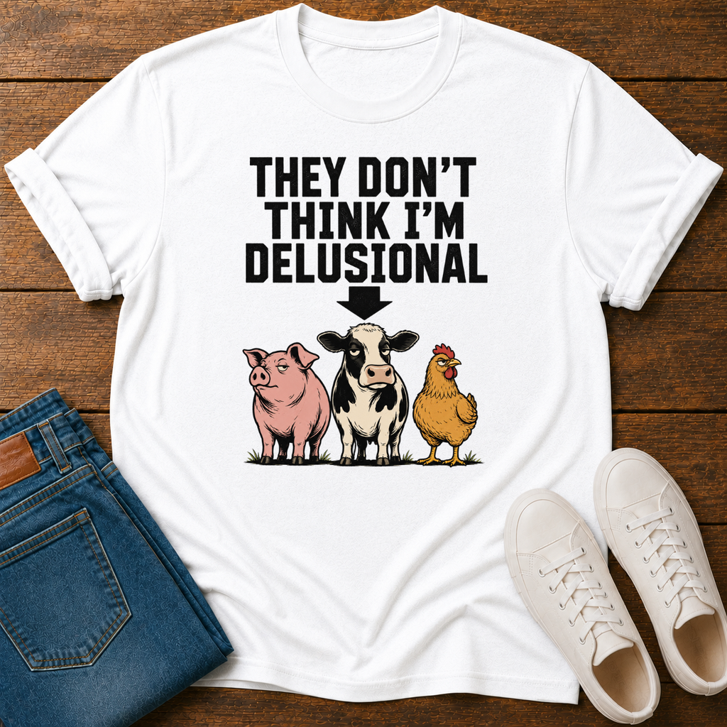 They Don't Think I'm Delusional T-Shirt