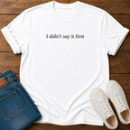 I Didn't Say It First T-Shirt