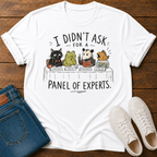 I Didn't Ask for a Panel of Experts T-Shirt